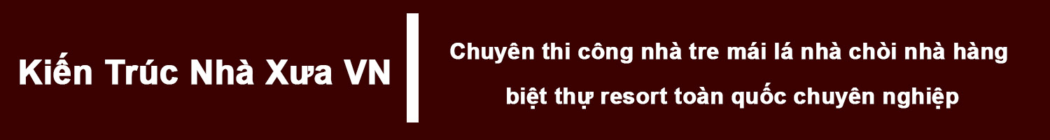 Kiến Trúc Nhà Xưa VN Triển Khai Thi Công Mái Lá